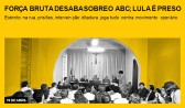 Força bruta desaba sobre o ABC; Lula é preso