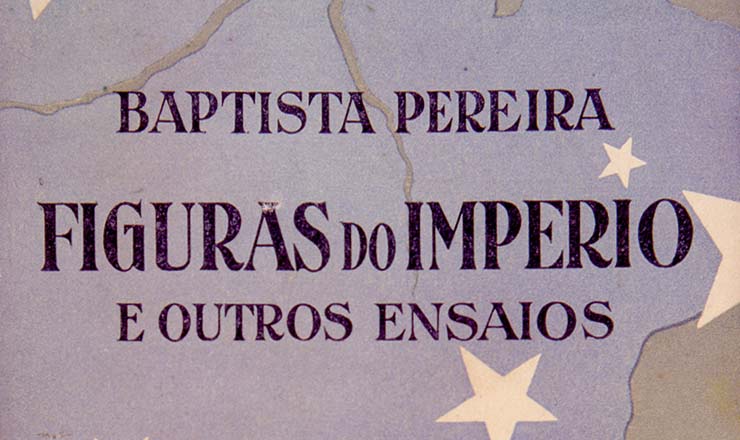  <strong> “Figuras do Império e Outros Ensaios”:</strong> Batista Pereira na capa dos primeiros volumes da série da Biblioteca Pedagógica Brasileira