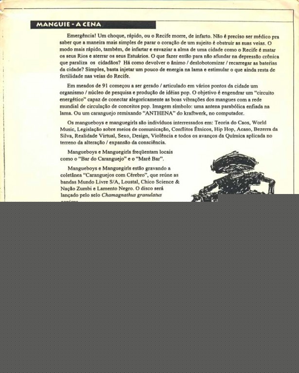  (continuação) Lançado originalmente com o nome de 1º Manifesto do Movimento Mangue Bit, na forma de <em> release</em> para a imprensa em 1991, o texto base do movimento apareceu novamente no encarte do disco “Da Lama ao Caos”, com pequenas modificações, em 1994. Dividido em três partes, justifica a criação do movimento, seu contexto e sua estrutura, musical e política.
